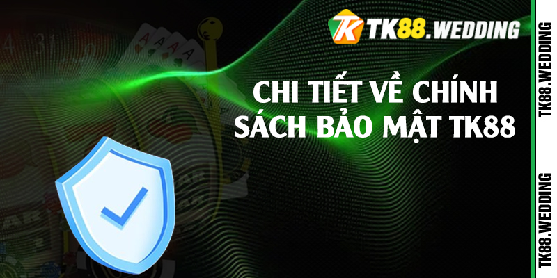 Chi tiết về chính sách bảo mật TK88