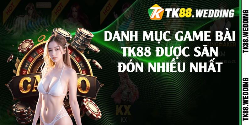 Danh mục game bài TK88 được săn đón nhiều nhất