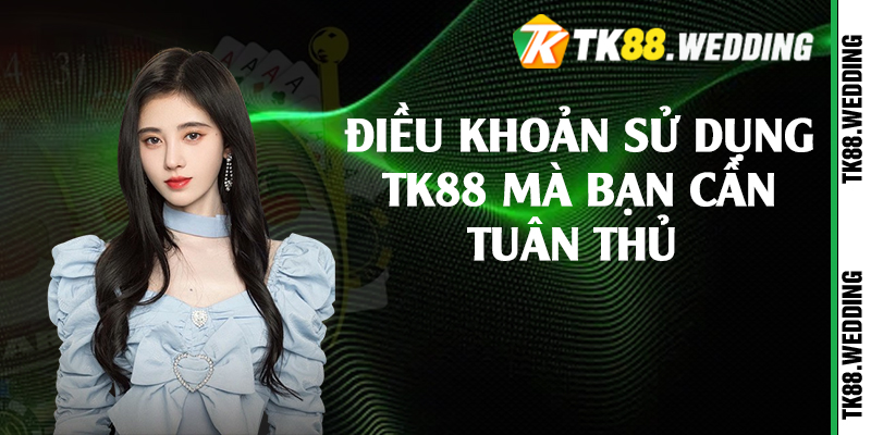 Điều khoản sử dụng TK88 mà bạn cần tuân thủ 