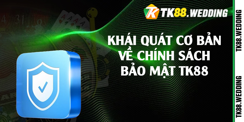 Khái quát cơ bản về chính sách bảo mật TK88