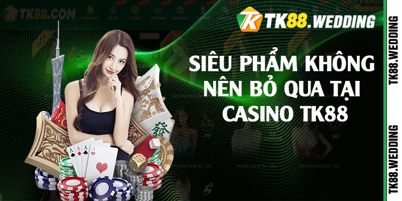 Siêu phẩm không nên bỏ qua tại casino TK88