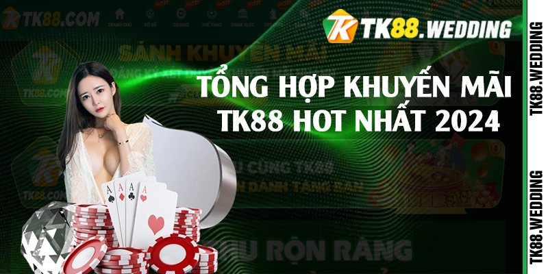 Tổng hợp khuyến mãi TK88 hot nhất 2024